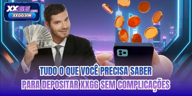 Tudo o que você precisa saber para depositar XXGG sem complicações