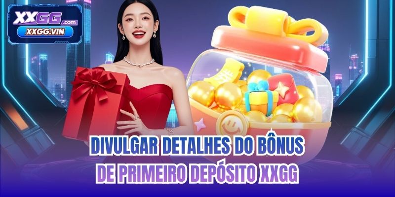 Divulgar detalhes do Bônus de Primeiro Depósito XXGG