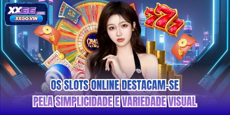 Os slots online destacam-se pela simplicidade e variedade visual